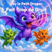 Indy le Petit Dragon Fait Trop de Bruit (French Edition) B0H5THBWRQ Book Cover