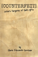 Counterfeit: satan's forgeries of God's gifts B0C9SLBVW8 Book Cover