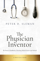 The Physician Inventor: The Doctor's Handbook to Patenting Medical Devices and Methods 169760384X Book Cover