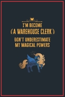 I'm Become a Warehouse Clerk Don't Underestimate My Magical Powers: Lined Notebook Journal for Perfect Warehouse Clerk Gifts 6 X 9 Format 110 Pages 1651126615 Book Cover