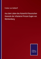 Aus dem Leben des Kaiserlich Russischen Generals der Infanterie Prinzen Eugen von Württemberg 3375077106 Book Cover