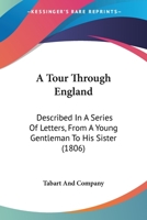 A Tour Through England: Described In A Series Of Letters, From A Young Gentleman To His Sister 1104601990 Book Cover