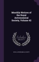 Monthly Notices of the Royal Astronomical Society, Volume 42 1275700071 Book Cover