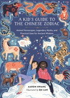 A Kid's Guide to the Chinese Zodiac: Animal Horoscopes, Legendary Myths, and Practical Uses for Ancient Wisdom 0762482117 Book Cover