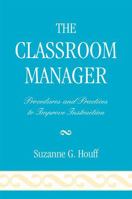 The Classroom Manager: Procedures and Practices to Improve Instruction 1578869870 Book Cover