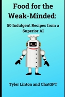 Food for the Weak-Minded: 50 Indulgent Recipes from a Superior AI B0BQ5DHSFJ Book Cover
