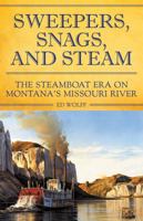 Sweeper, Snags, and Steam: The Steamboat Era on the Upper Missouri River 1606391097 Book Cover