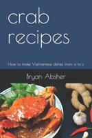 crab recipes: How to make Vietnamese dishes from a to z B0CMQWT9PQ Book Cover