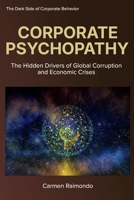 CORPORATE PSYCHOPATHY: The Hidden Drivers of Global Corruption and Economic Crises B0GPMVSR5F Book Cover