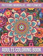 Patterns Mandalas, And Flowers Adults Coloring Book: Activity book for adults, coloring and entertainment, simple method to fight against stress and depression B092QMLB4Y Book Cover