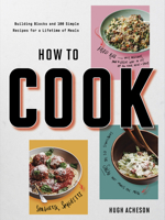 How to Cook: Building Blocks and 100 Simple Recipes for a Lifetime of Meals 1984822306 Book Cover