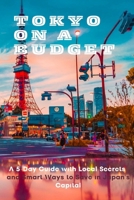 Tokyo on a Budget: A 5-Day Guide with Local Secrets and Smart Ways to Save in Japan’s Capital B0FSV4WJ3V Book Cover