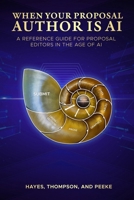 When Your Proposal Author Is AI : A Reference Guide for Proposal Editors in the Age of AI Generative Content 1951520041 Book Cover