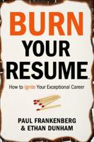 Burn Your Resume TM: How to Ignite Your Exceptional Career 0985427000 Book Cover