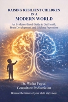 Raising Resilient Children In a Modern World: An Evidence Based Guide to Gut Health, Brain Development, and Lifelong Prevention 1918922020 Book Cover
