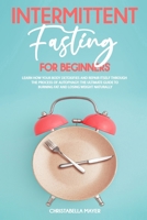 Intermittent Fasting For Beginners: Learn how your Body Detoxifies and Repair Itself Through the Process of Autophagy: the Ultimate Guide to Burning Fat and Losing Weight Naturally B097XH4357 Book Cover