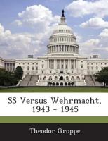 SS Versus Wehrmacht, 1943 - 1945 1288605390 Book Cover