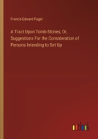 A Tract Upon Tomb-Stones; Or, Suggestions For the Consideration of Persons Intending to Set Up 3385117984 Book Cover
