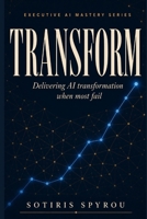 TRANSFORM: Delivering AI transformation when most fail (Executive AI Mastery) B0H59D1RXL Book Cover