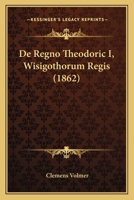 De Regno Theodoric I, Wisigothorum Regis (1862) 1160410224 Book Cover