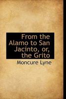 From the Alamo to San Jacinto, or, the Grito 1103586602 Book Cover