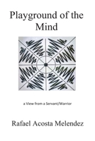 Playground of the Mind: A View from a Servant/Warrior 1732141444 Book Cover