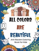 All Colors Are Beautiful: Anti-Racism Coloring Book For Kids (Anti Racist Childrens Book With Empowering, Inspirational Quotes To Promote Equality, Inclusion, Diversity and Love) B08BDK55Q5 Book Cover