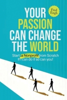 Your Passion Can Change the World: Start a Nonprofit from Scratch If I can do it so can you! 1805582585 Book Cover