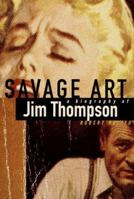 Savage Art: A Biography of Jim Thompson 0394584074 Book Cover