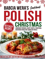 Babcia Wera's Polish Christmas Cookbook: 97 Easy Recipes, Homemade Pierogies, Hearty Soups & Traditional Vegetarian Dishes Only Served on Wigilia 1069528269 Book Cover
