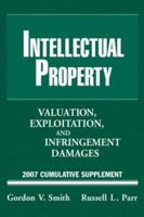 Intellectual Property: Valuation, Exploitation and Infringement Damages, 2007 Cumulative Supplement (Valuation of Intellectual Property and Intangible Assets Cumulative Supplement) 0471797278 Book Cover