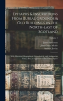 Epitaphs & Inscriptions From Burial Grounds & Old Buildings in the North-East of Scotland: With Historical, Biographical, Genealogical, and ... an Appendix of Illustrative Papers; Volume 1 1016681984 Book Cover