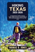 HIKING TEXAS 2025–2026: An Adventurer’s Guide to Scenic Trails, Hidden Canyons, Coastal Paths & Wild Landscapes Across the Lone Star State B0FRY6RHNF Book Cover