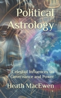 Political Astrology: Celestial Influences on Governance and Power B0GG6469H8 Book Cover