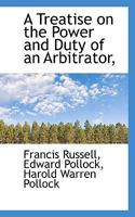 A Treatise on the Power and Duty of an Arbitrator, and the Law of Submissions and Awards; With an Appendix of Forms, and of the Statutes Relating to Arbitration / by Francis Russell 1240180268 Book Cover