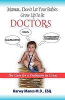 Mamas Don't Let Your Babies Grow Up to Be Doctors: The Cure for a Profession in Crises 1440191980 Book Cover