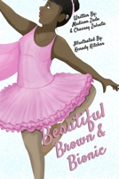 The Beautiful, Brown, and Bionic Ballerina: LIFE Adventures of Madison The Bionic Ballerina 1086971965 Book Cover