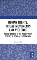 Human Rights, Tribal Movements and Violence: Tribal Tenacity in the Twenty-first Century in Central Eastern India 1032523077 Book Cover