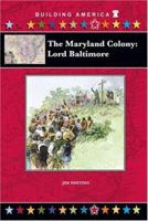 The Maryland Colony: Lord Baltimore (Building America) 1584155477 Book Cover