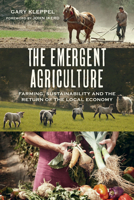 The Emergent Agriculture: Farming, Sustainability and the Return of the Local Economy 0865717737 Book Cover