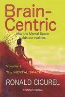 Brain-centric: How the mental space builds our realities Part one: The Mental Space 1082275565 Book Cover
