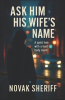 Ask Him His Wife’s Name: A quiet love with a loud body count B0FRYT4RHQ Book Cover