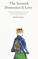 The Seventh Dimension Is Love: Poems on Awakening, Grief, and the Healing That Found Me B0GSY5YC6K Book Cover