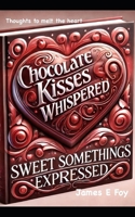 Chocolate Kisses Whispered: Little Somethings Expressed B0DTF8WPJ7 Book Cover