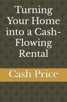 Turning Your Home into a Cash-Flowing Rental B0DV76DQSZ Book Cover
