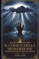 Il Codice della Benedizione: Trasformare pensieri e Parole in Miracoli (Italian Edition) B0DTK3D87R Book Cover