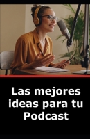 Las mejores ideas para tu Podcast B0DL2WQNMC Book Cover