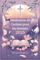Méditation de Carême pour les femmes 2025: Réflexions et prières quotidiennes pour préparer votre cœur à Pâques et approfondir votre foi pendant le Carême (French Edition) B0DV9368G7 Book Cover