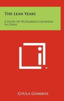 The Lean Years: A Study of Hungarian Calvinism in Crisis 1258360667 Book Cover