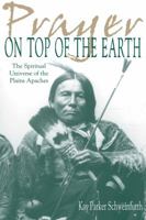 Prayer on Top of the Earth : The Spiritual Universe of the Plains Apaches 087081656X Book Cover